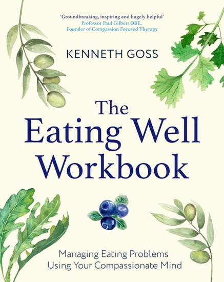 The Eating Well Workbook: Managing Eating Problems Using Your Compassionate Mind - KENNETH GOSS