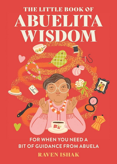 The Little Book of Abuelita Wisdom: For When You Need a Bit of Guidance from Abuela - RAVEN ISHAK