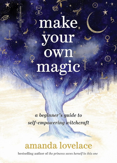 Make Your Own Magic: A Beginner’s Guide to Self-Empowering Witchcraft - AMANDA LOVELACE