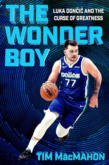 The Wonder Boy: Luka Doncic and the Curse of Greatness - TIM MACMAHON