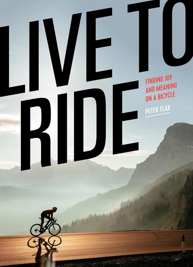 Live to Ride: Finding Joy and Meaning on a Bicycle - PETER FLAX