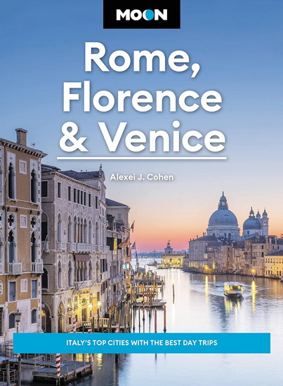 Moon Rome, Florence & Venice: Italy&#39;s Top Cities with the Best Day Trips - ALEXEI J COHEN