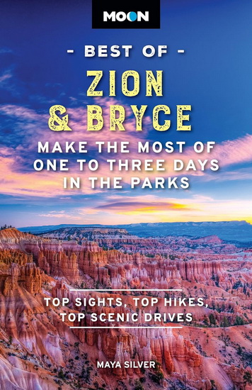 Moon Best of Zion & Bryce: Make the Most of One to Three Days in the Parks - MAYA SILVER