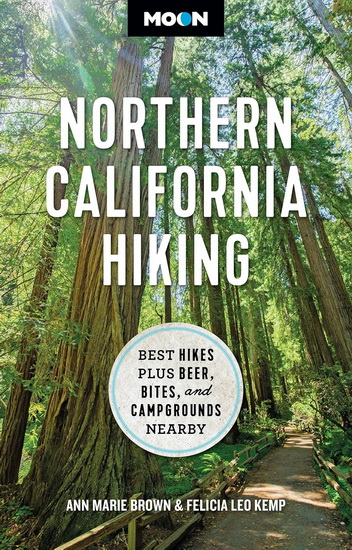 Moon Northern California Hiking: Best Hikes Plus Beer, Bites, and Campgrounds Nearby - ANN MARIE BROWN - FELICIA KEMP