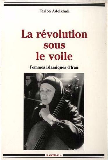 La Révolution sous le voile : femmes islamiques d&#39;Iran - FARIBA ADELKHAH