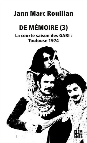 De Mémoire : la courte saison des Gari : Toulouse 1974 T.03 N. éd. - JANN-MARC ROUILLAN