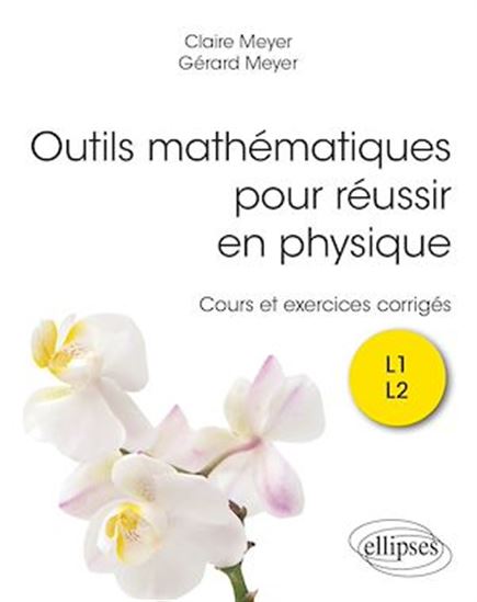 Outils mathématiques pour réussir en physique - CLAIRE MEYER - GÉRARD MEYER
