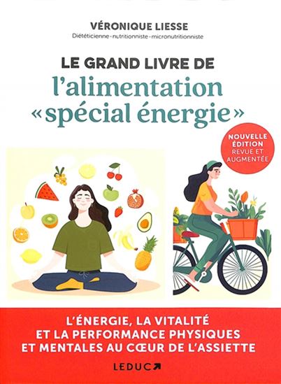 Le Grand livre de l&#39;alimentation spécial énergie : la nutri-énergie, la vitalité et la performance au coeur de l&#39;assiette N. éd. - VÉRONIQUE LIESSE