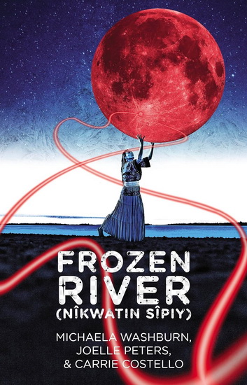 Frozen River (nîkwatin sîpiy) - MICHAELA WASHBURN - JOELLE PETERS