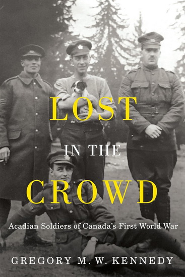 Lost in the Crowd: Acadian Soldiers of Canada's First World War - GREGORY MW KENNEDY