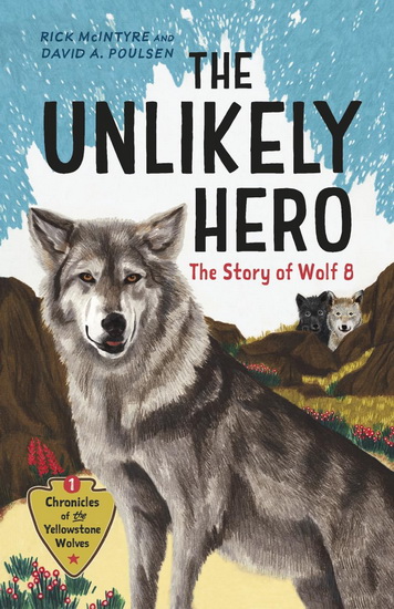 The Unlikely Hero: The Story of Wolf 8 (A Young Readers&#39; Edition) - RICK MCINTYRE - DAVID A POULSEN