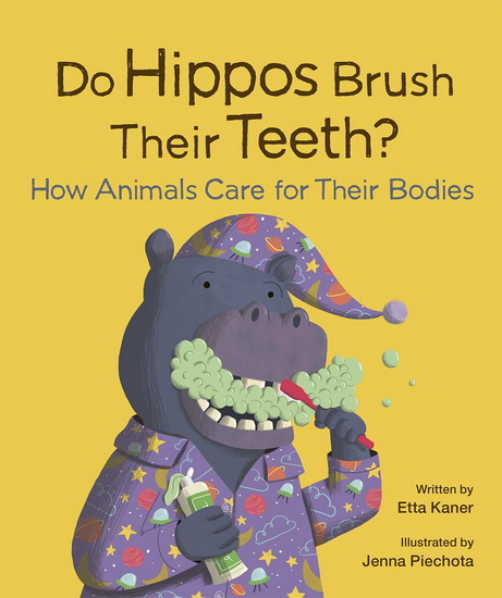 Do Hippos Brush Their Teeth?: How Animals Care for Their Bodies - ETTA KANER - JENNA PIECHOTA