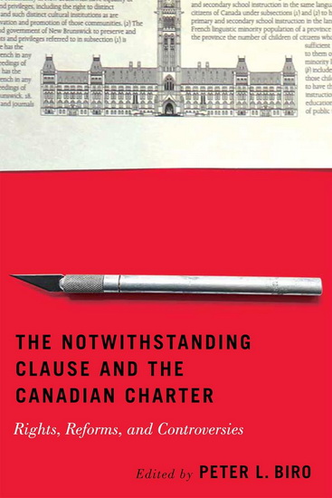 The Notwithstanding Clause and the Canadian Charter: Rights, Reforms, and Controversies - PETER L BIRO