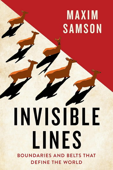 Invisible Lines: Boundaries and Belts That Define the World - MAXIM SAMSON