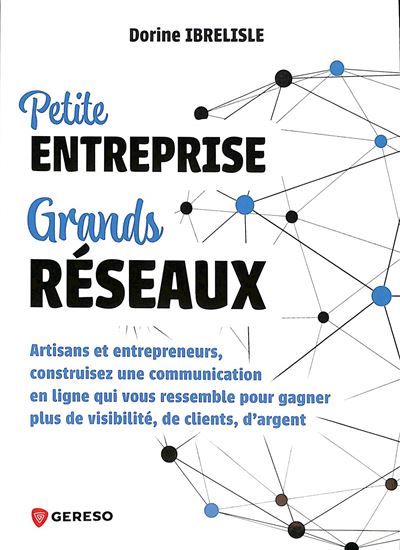 Petite entreprise, grands réseaux : artisans et entrepreneurs, construisez une communication qui vous ressemble - DORINE IBRELISLE