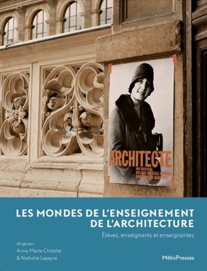 Les Mondes de l'enseignement de l'architecture : élèves, enseignants et enseignantes - ANNE-MARIE CHÂTELET - NATHALIE LAPEYRE