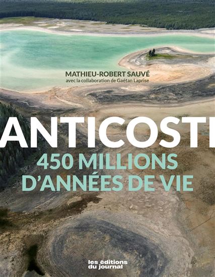 Anticosti : 450 millions d&#39;années de vie - MATHIEU-ROBERT SAUVÉ
