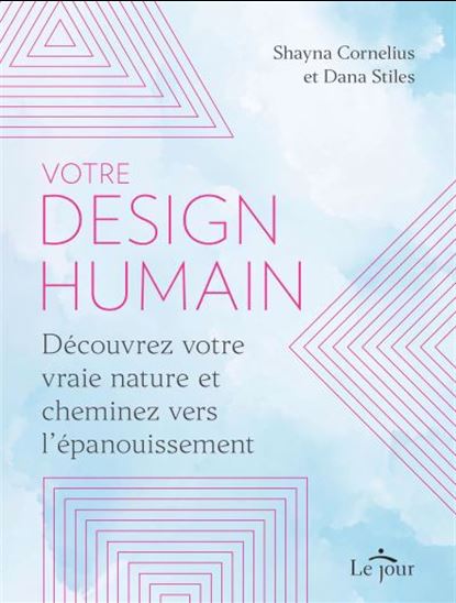 Votre design humain : découvrez votre vraie nature et cheminez vers l'épanouissement - SHAYNA CORNELIUS - DANA STILES