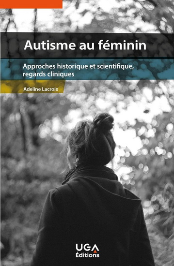 Autisme au féminin : approches historique et scientifique, regards cliniques - ADELINE LACROIX