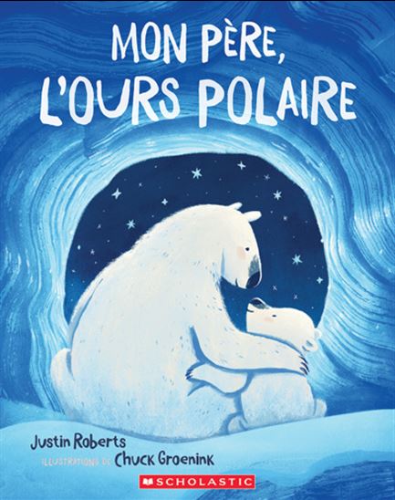 Mon père, l&#39;ours polaire - JUSTIN ROBERTS - CHUCK GROENINK