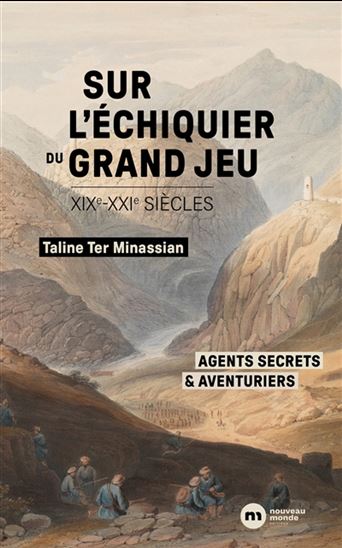 Sur l&#39;échiquier du grand jeu : XIXe-XXIe siècles : agents secrets & aventuriers - TALINE TER MINASSIAN