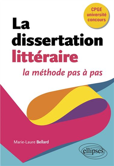 La Dissertation littéraire : : la méthode pas à pas : CPGE, université, concours - MARIE-LAURE BELLARD