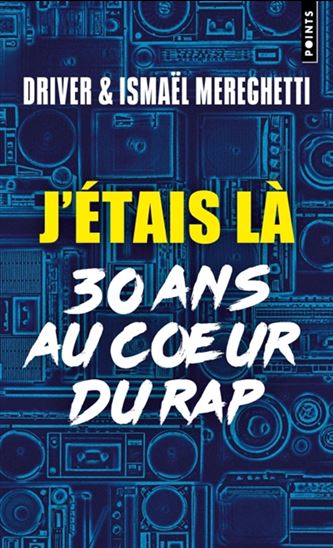 J'étais là : 30 ans au coeur du rap - DRIVER - ISMAËL MEREGHETTI