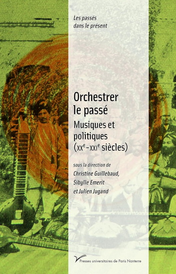 Orchestrer le passé : musiques et politiques (XXe-XXIe siècles) - CHRISTINE GUILLEBAUD & AL