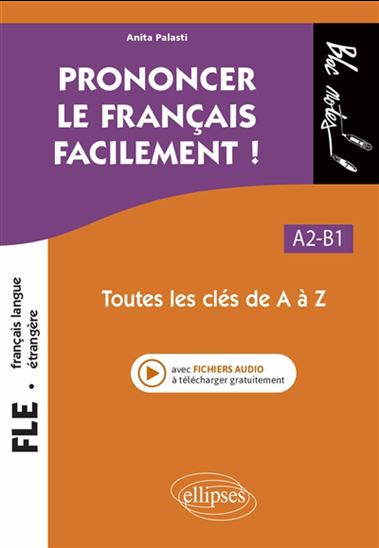 Prononcer le français facilement ! : A2-B1 : toutes les clés de A à Z - ANITA PALASTI