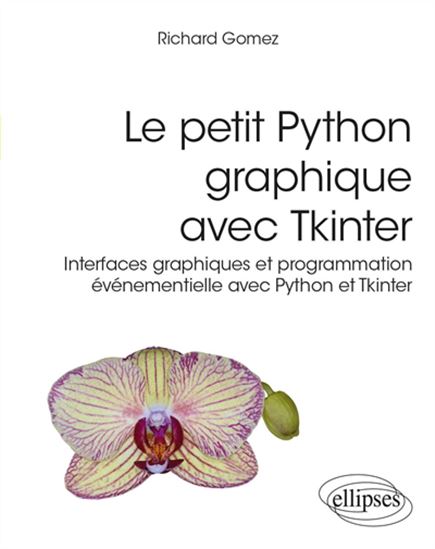 Le Petit Python graphique avec Tkinter : interfaces graphiques et programmation événementielle avec Python et Tkinter - RICHARD GOMEZ