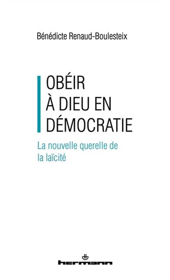 Obéir à Dieu en démocratie : la nouvelle querelle de la laïcité - BÉNÉDICTE RENAUD-BOULESTEIX