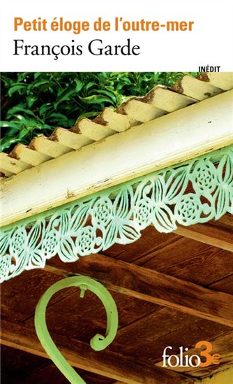 Petit éloge de l&#39;outre-mer N. éd. - FRANÇOIS GARDE