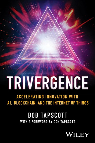 TRIVERGENCE - Accelerating Innovation with AI, Blockchain, and IoT - BOB TAPSCOTT