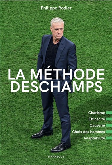 La Méthode Deschamps : charisme, efficacité, causerie, choix des hommes, adaptabilité - PHILIPPE RODIER