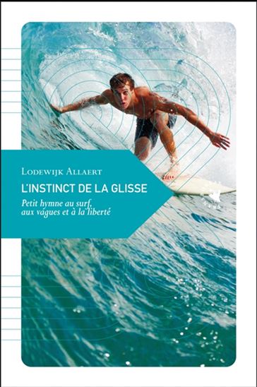 L&#39;Instinct de la glisse : petit hymne au surf, aux vagues et à la liberté N. éd. - LODEWIJK ALLAERT
