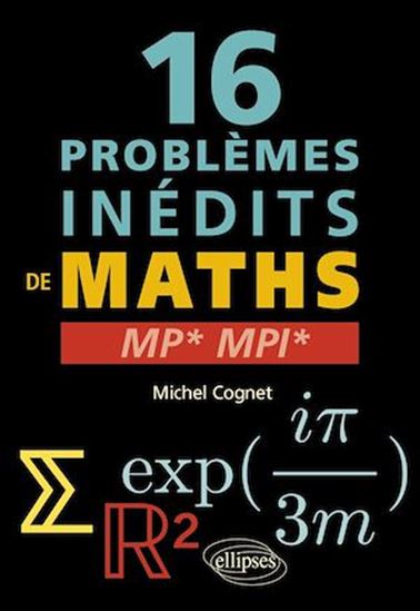 16 problèmes inédits de maths : MP*, MPI* - MICHEL COGNET