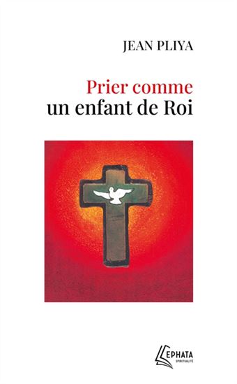 Prier comme un enfant de roi - JEAN PLIYA