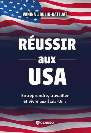 Réussir aux USA : entreprendre, travailler et vivre aux États-Unis - VANINA JOULIN-BATEJAT