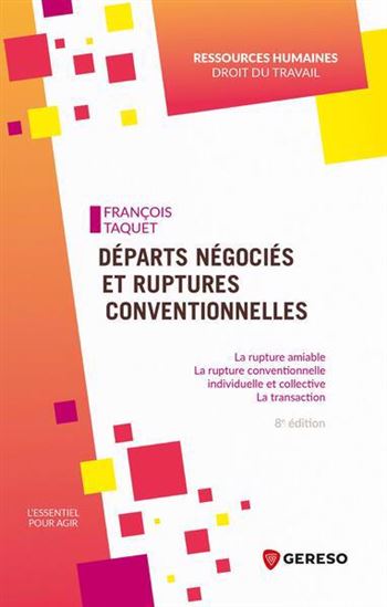 Départs négociés et ruptures conventionnelles : la rupture amiable, la rupture conventionnelle individuelle et collective, la transaction N. éd. - FRANÇOIS TAQUET