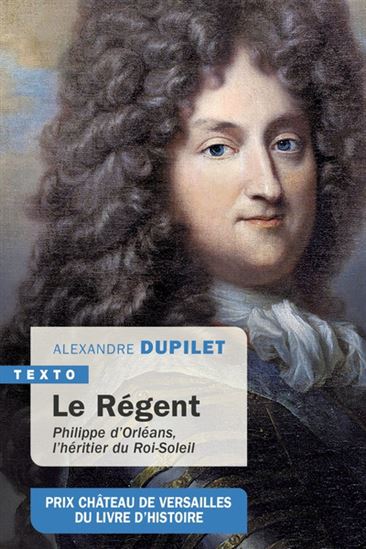 Le Régent : Philippe d&#39;Orléans, l&#39;héritier du Roi-Soleil - ALEXANDRE DUPILET