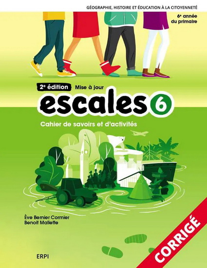 Escales 6 : géographie, histoire et éducation à la citoyenneté : 6e année du primaire : cahier de savoirs et d'activités : corrigé avec carte plastifiée et ensemble numérique - Enseignant (12 mois) 2e éd. - ÈVE BERNIER CORMIER - BENOÎT MALLETTE