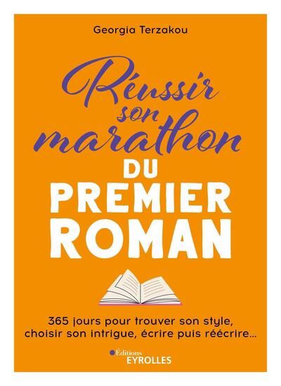 Réussir son marathon du premier roman : 365 jours pour faire entrer l&#39;écriture dans sa vie, rédiger son premier jet et prendre le temps de réécrire - GEORGIA TERZAKOU