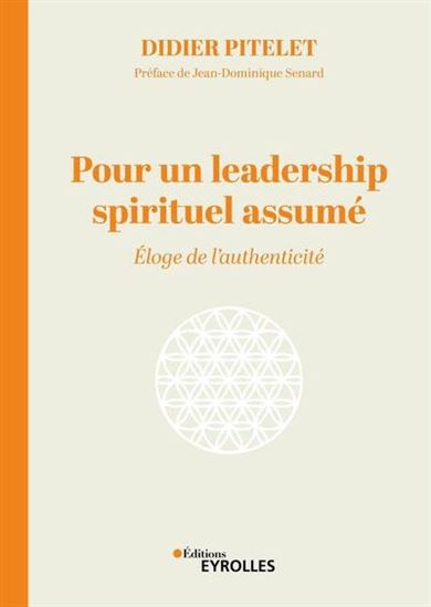 Pour un leadership spirituel assumé : éloge de l&#39;authenticité - DIDIER PITELET