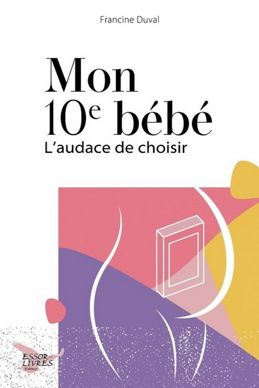 Mon 10e bébé : L&#39;audace de choisir - FRANCINE DUVAL