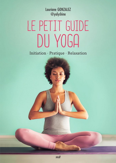 Le Petit guide du yoga : initiation, pratique, relaxation - LAURIANE GONZALEZ