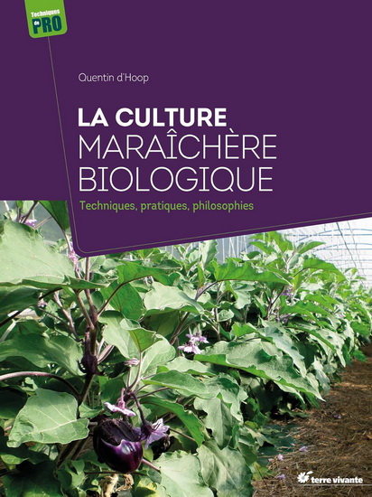 La Culture maraîchère biologique : techniques, pratiques, philosophies - QUENTIN D'HOOP
