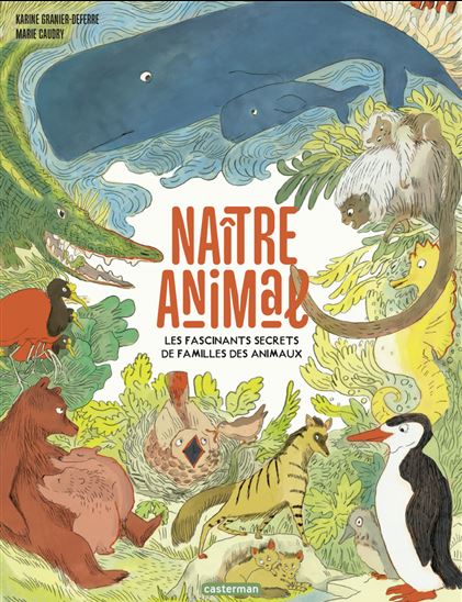 Naître animal : les fascinants secrets de familles des animaux - KARINE GRANIER-DEFERRE - MARIE CAUDRY