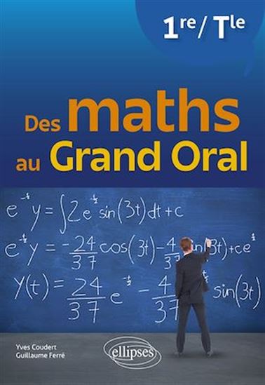 Des maths au Grand Oral - Première et Terminale - YVES COUDERT - GUILLAUME FERRÉ