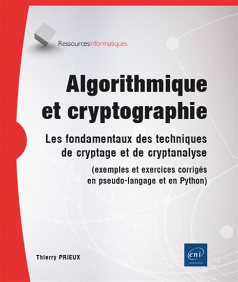 Algorithmique et cryptographie : les fondamentaux des techniques de cryptage et de cryptanalyse : exemples et exercices corrigés en pseudo-langage et en Python - THIERRY PRIEUX