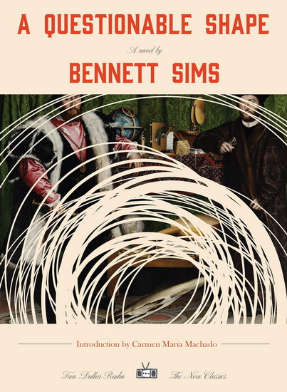 A Questionable Shape - BENNETT SIMS - CARMEN MARIA MACHADO